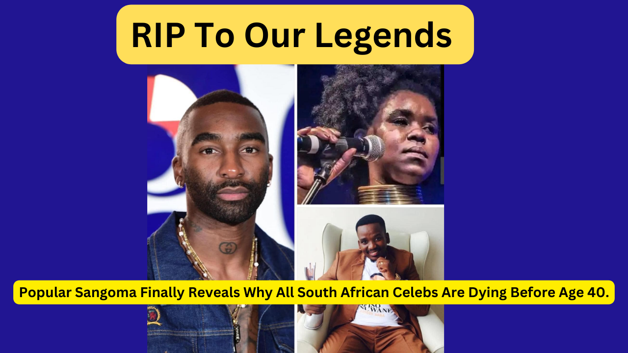 Popular Sangoma Finally Reveals Why All South African Celebs Are Dying Before Age 40.