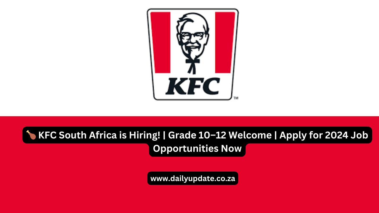 🍗 KFC South Africa is Hiring! | Grade 10–12 Welcome | Apply for 2024 Job Opportunities Now