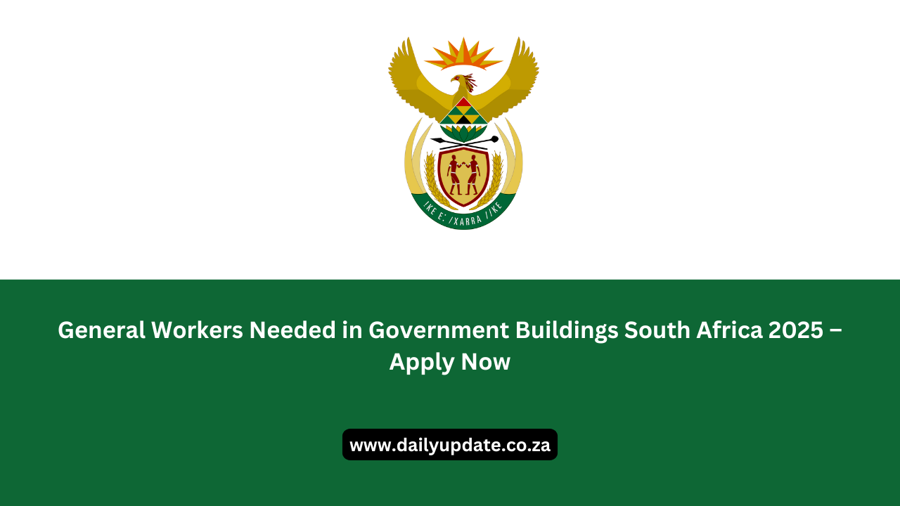 General Workers Needed in Government Buildings South Africa 2025 – Apply Now